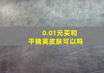 0.01元买和平精英皮肤可以吗