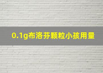 0.1g布洛芬颗粒小孩用量