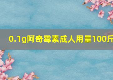 0.1g阿奇霉素成人用量100斤