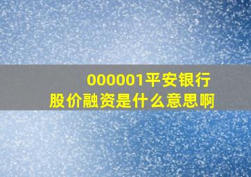 000001平安银行股价融资是什么意思啊