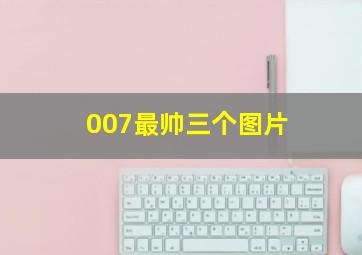 007最帅三个图片