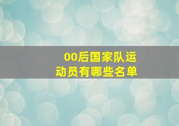 00后国家队运动员有哪些名单