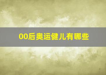 00后奥运健儿有哪些