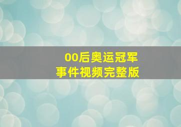 00后奥运冠军事件视频完整版