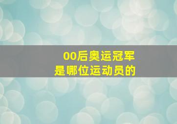 00后奥运冠军是哪位运动员的