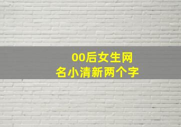 00后女生网名小清新两个字