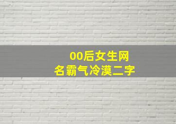 00后女生网名霸气冷漠二字