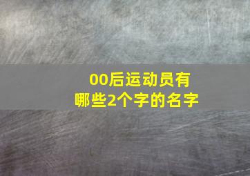 00后运动员有哪些2个字的名字