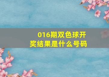 016期双色球开奖结果是什么号码