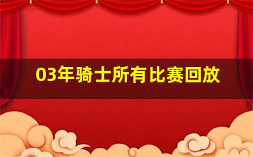 03年骑士所有比赛回放