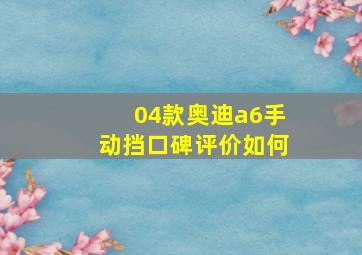 04款奥迪a6手动挡口碑评价如何