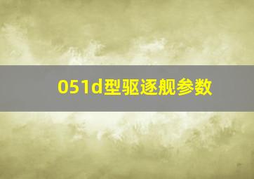 051d型驱逐舰参数