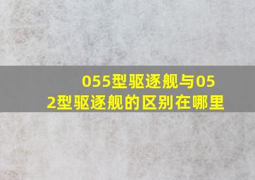 055型驱逐舰与052型驱逐舰的区别在哪里