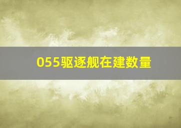 055驱逐舰在建数量