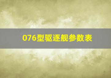 076型驱逐舰参数表