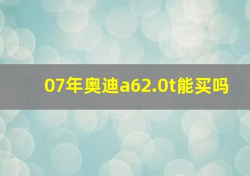 07年奥迪a62.0t能买吗