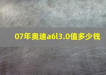 07年奥迪a6l3.0值多少钱