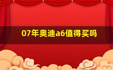 07年奥迪a6值得买吗