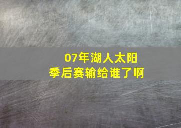 07年湖人太阳季后赛输给谁了啊