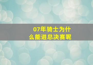 07年骑士为什么能进总决赛呢