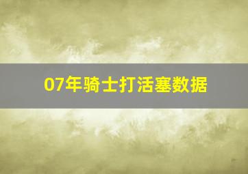 07年骑士打活塞数据