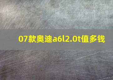 07款奥迪a6l2.0t值多钱