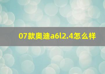 07款奥迪a6l2.4怎么样