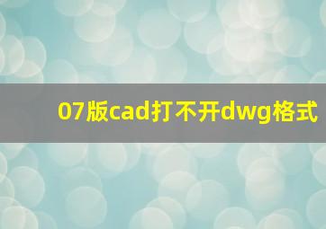 07版cad打不开dwg格式