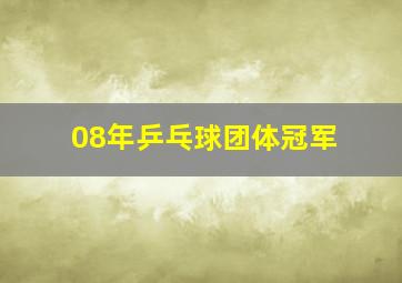 08年乒乓球团体冠军