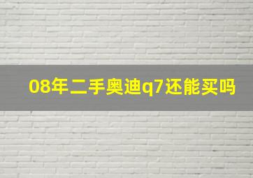 08年二手奥迪q7还能买吗