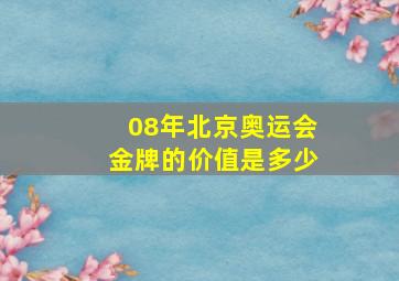 08年北京奥运会金牌的价值是多少