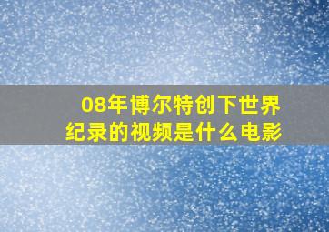 08年博尔特创下世界纪录的视频是什么电影