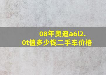 08年奥迪a6l2.0t值多少钱二手车价格