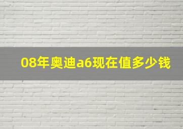 08年奥迪a6现在值多少钱