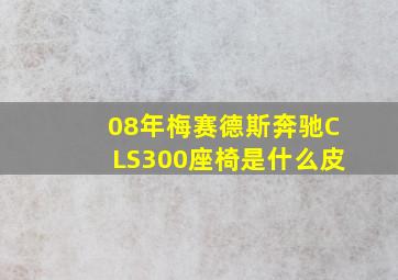 08年梅赛德斯奔驰CLS300座椅是什么皮