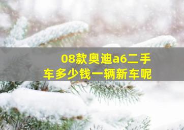 08款奥迪a6二手车多少钱一辆新车呢