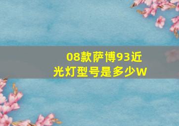 08款萨博93近光灯型号是多少W