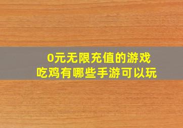 0元无限充值的游戏吃鸡有哪些手游可以玩