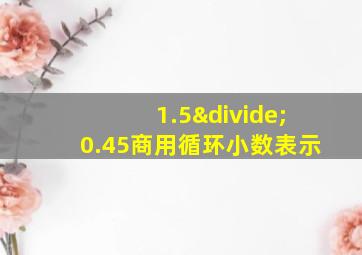 1.5÷0.45商用循环小数表示