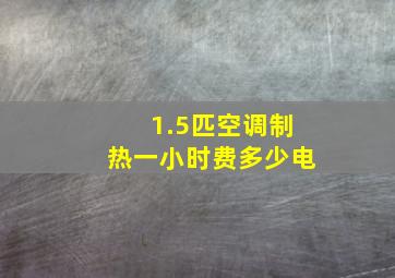 1.5匹空调制热一小时费多少电