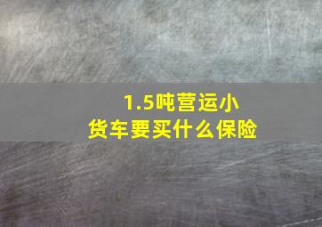 1.5吨营运小货车要买什么保险