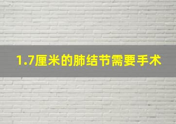 1.7厘米的肺结节需要手术