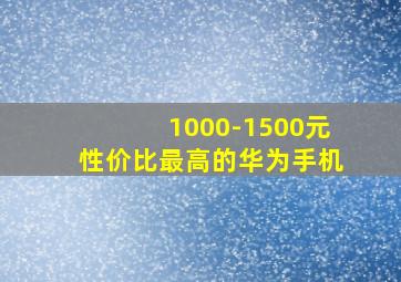 1000-1500元性价比最高的华为手机