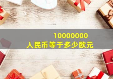 10000000人民币等于多少欧元