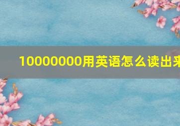 10000000用英语怎么读出来