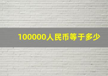 100000人民币等于多少