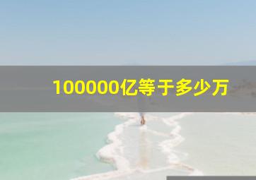 100000亿等于多少万