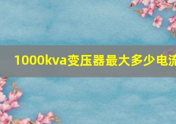 1000kva变压器最大多少电流