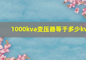 1000kva变压器等于多少kw