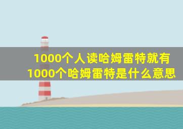 1000个人读哈姆雷特就有1000个哈姆雷特是什么意思